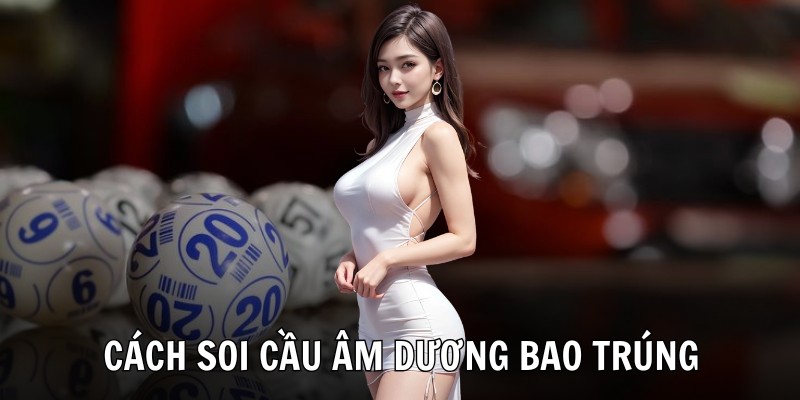 Cách soi cầu âm dương bao trúng