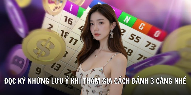 Đọc kỹ những lưu ý khi tham gia cách đánh 3 càng nhé