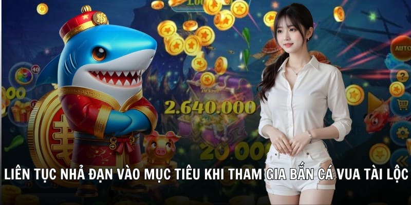 Liên tục nhả đạn vào mục tiêu khi tham gia bắn cá vua tài lộc