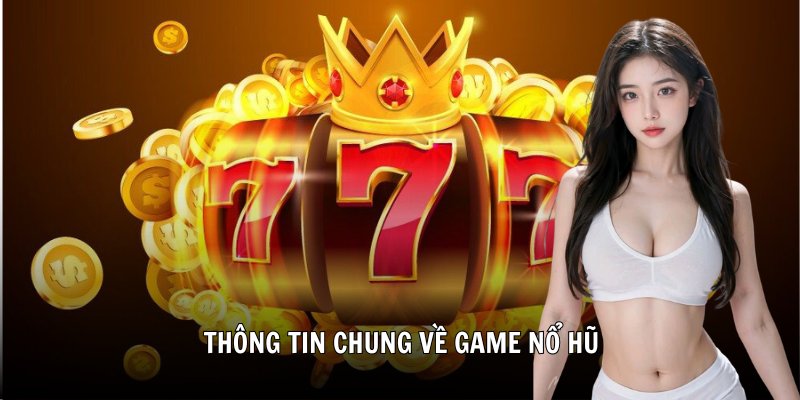 Thông tin chung về game nổ hũ